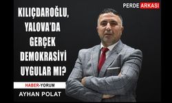 Ayhan Polat, “Kılıçdaroğlu, Yalova’da gerçek demokrasiyi uygular mı?