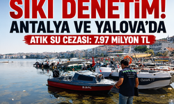 Çevre, Şehircilik ve İklim Değişikliği Bakanlığından Sıkı Denetim: Antalya ve Yalova'da Atık Su Cezası