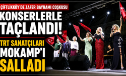 Çiftlikköy’de Zafer Bayramı Coşkusu Konserlerle Taçlandı: TRT Sanatçıları Mokamp’ı Salladı