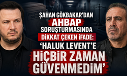 Şahan Gökbakar'dan Ahbap Soruşturmasında İfade