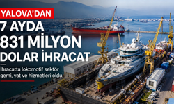 Yalova'nın 7 Aylık İhracatı 831 Milyon Doları Geçti