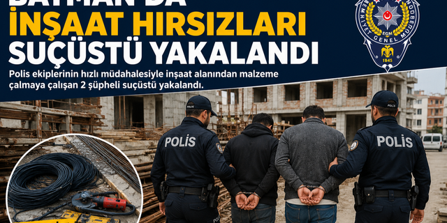 Batman’da İnşaat Hırsızları Suçüstü Yakalandı
