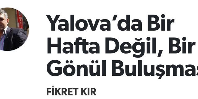 Yalova’da Bir Hafta Değil, Bir Gönül Buluşması