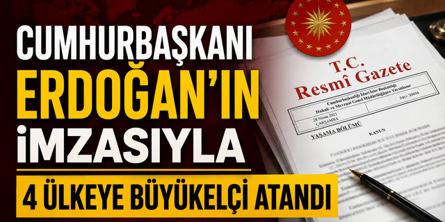 Resmi Gazete'de Yayımlandı: 4 Ülkeye Yeni Büyükelçi