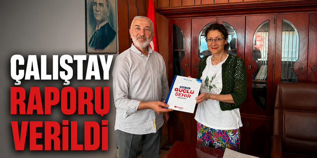 Çalıştay Raporu verildi