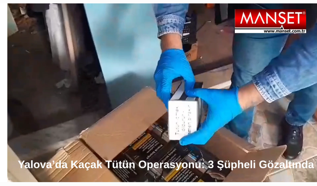 Yalova’da Kaçak Tütün Operasyonu: 3 Şüpheli Gözaltında