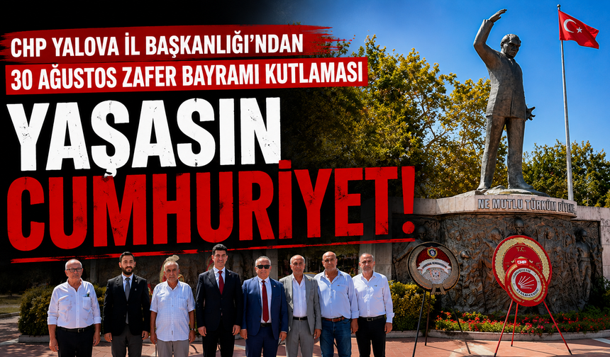CHP Yalova İl Başkanlığı'ndan 30 Ağustos Zafer Bayramı Kutlaması: "Yaşasın Cumhuriyet!"