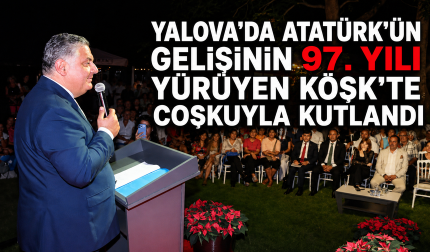 Yalova Yürüyen Köşk'te Atatürk'ün Gelişinin 97. Yılı Kutlandı