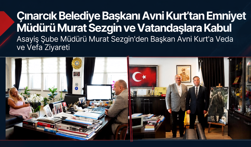 Çınarcık Belediye Başkanı Avni Kurt’tan Emniyet Müdürü Murat Sezgin ve Vatandaşlara Kabul