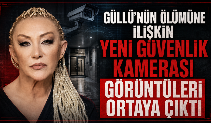 Güllü'nün Ölümünde Yeni Görüntüler Ortaya Çıktı