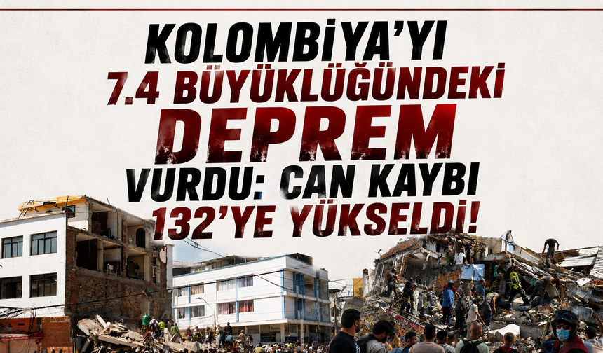 Kolombiya'da 7.4 Büyüklüğünde Deprem: 132 Ölü