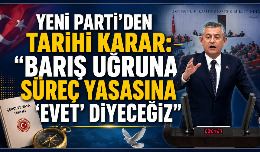 YENİ Parti'den Süreç Yasasına "Evet" Kararı