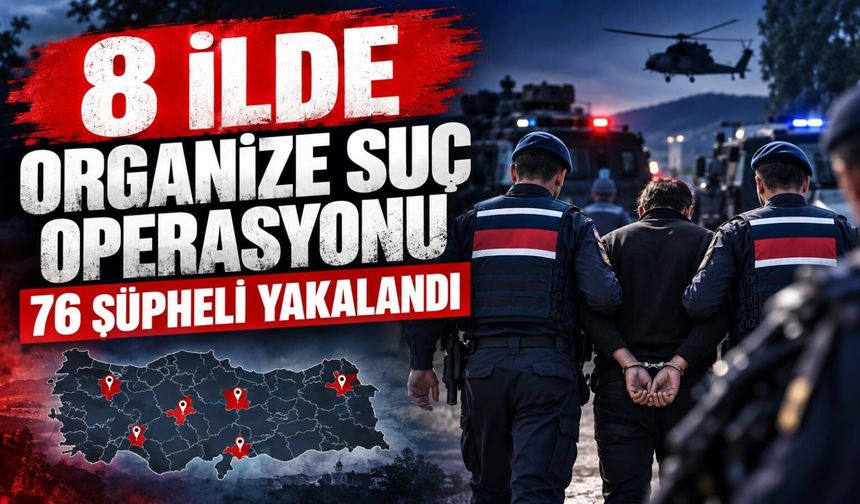 8 ilde organize suç operasyonu: 76 şüpheli yakalandı