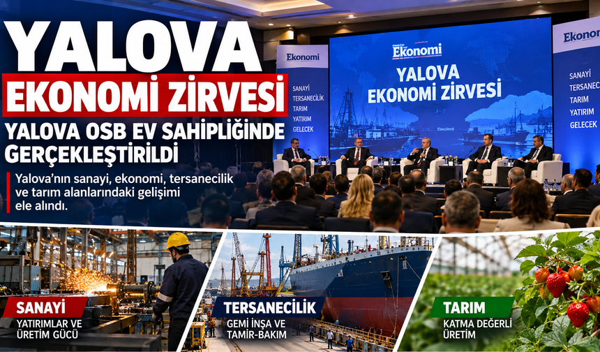 Yalova Ekonomi Zirvesi Gerçekleştirildi: Sanayi, Tersanecilik ve Tarım Masada