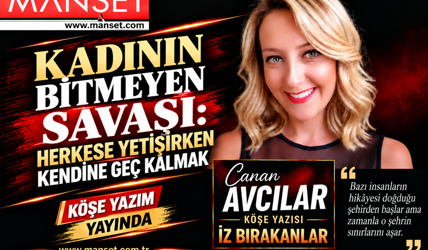 KADININ BİTMEYEN SAVAŞI:HERKESE YETİŞİRKEN KENDİNE GEÇ KALMAK