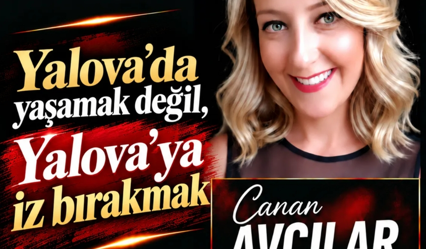 YALOVA'DA YAŞAMAK DEĞİL, YALOVA'YA İZ  BIRAKMAK