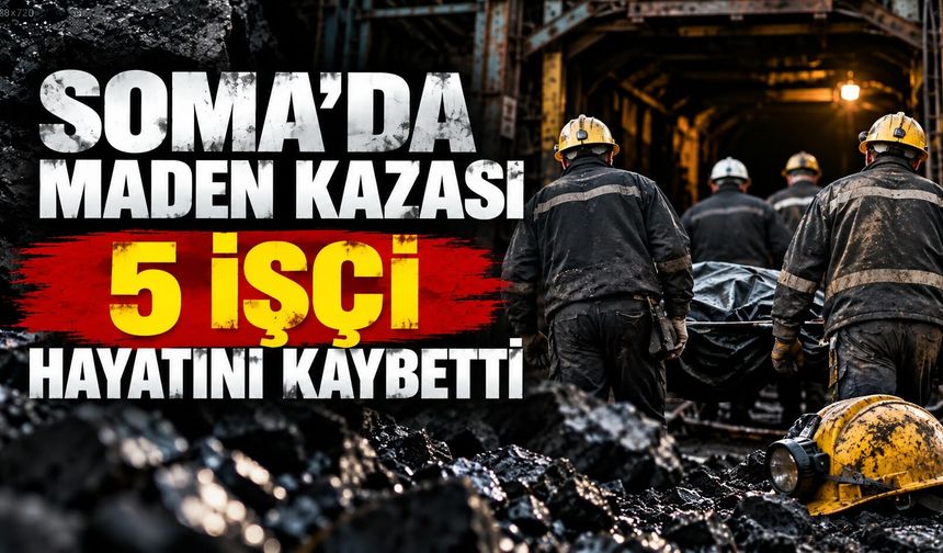 Soma’da maden ocağında göçük: 5 işçi hayatını kaybetti