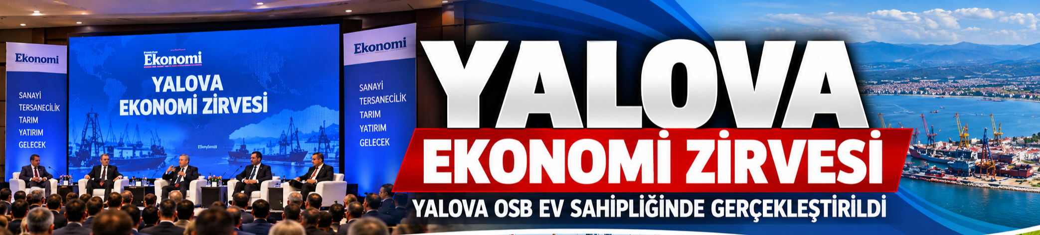 Yalova Ekonomi Zirvesi Gerçekleştirildi: Sanayi, Tersanecilik ve Tarım Masada