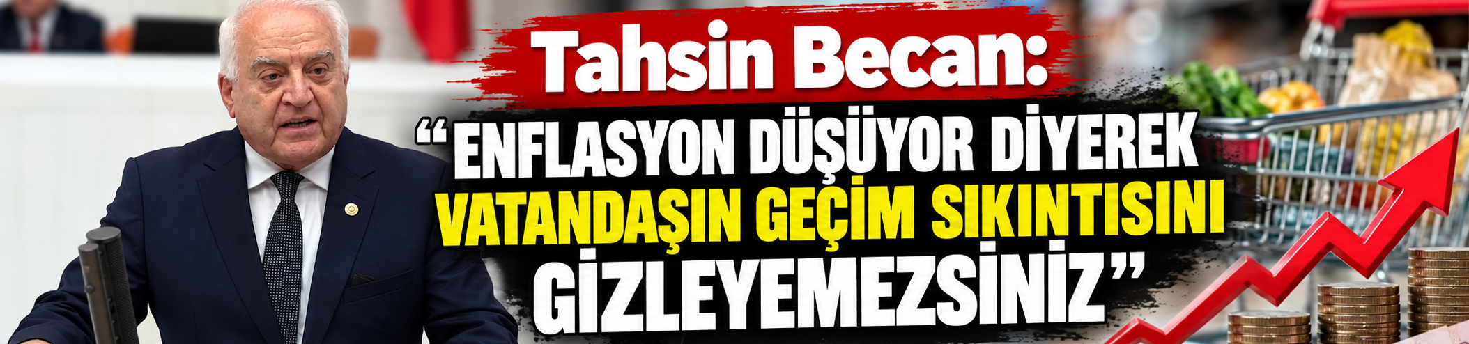 Tahsin Becan: “Enflasyon düşüyor diyerek vatandaşın geçim sıkıntısını gizleyemezsiniz”