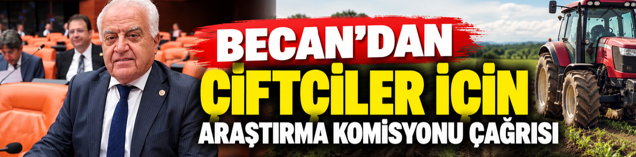 Tahsin Becan’dan Çiftçiler İçin Araştırma Komisyonu Çağrısı