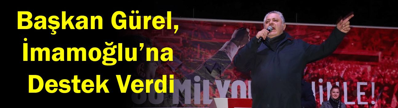 Başkan Gürel, İmamoğlu’na Destek Verdi