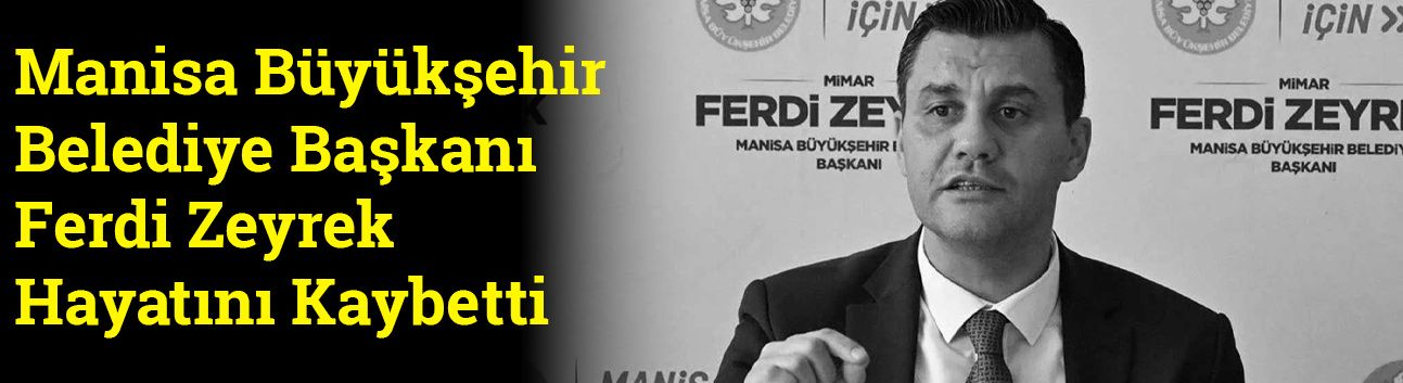 Manisa Büyükşehir Belediye Başkanı Ferdi Zeyrek Hayatını Kaybetti