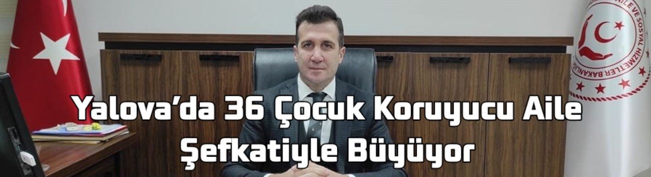 Yalova’da 36 Çocuk Koruyucu Aile Şefkatiyle Büyüyor