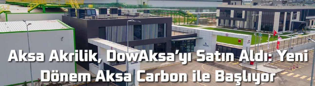 Aksa Akrilik, DowAksa’yı Satın Aldı: Yeni Dönem Aksa Carbon ile Başlıyor