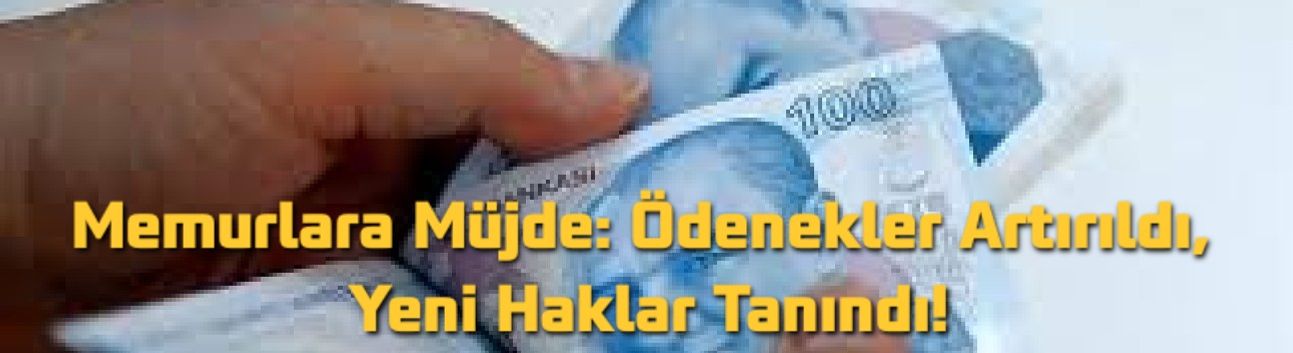 Memurlara Müjde: Ödenekler Artırıldı, Yeni Haklar Tanındı!