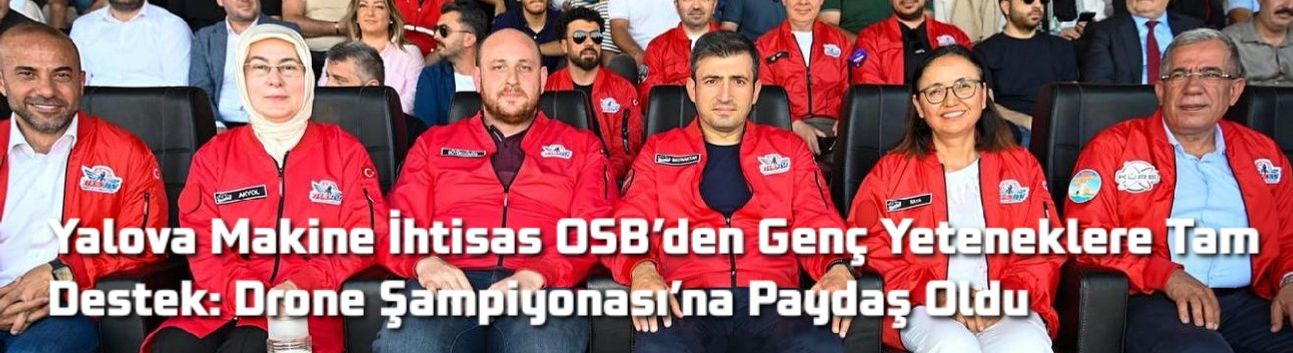 Yalova Makine İhtisas OSB’den Genç Yeteneklere Tam Destek: Drone Şampiyonası’na Paydaş Oldu