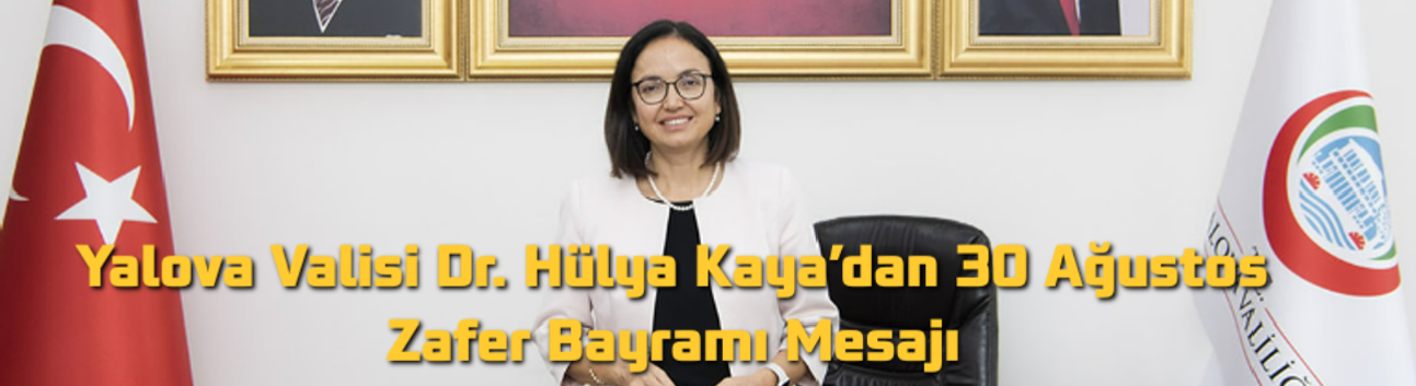 Yalova Valisi Dr. Hülya Kaya’dan 30 Ağustos Zafer Bayramı Mesajı