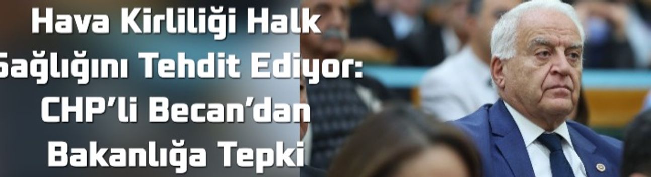 Hava Kirliliği Halk Sağlığını Tehdit Ediyor: CHP’li Becan’dan Bakanlığa Tepki