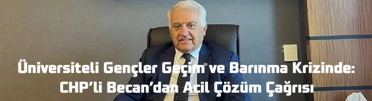Üniversiteli Gençler Geçim ve Barınma Krizinde: CHP’li Becan’dan Acil Çözüm Çağrısı