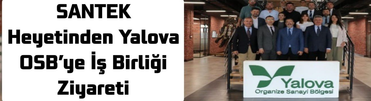 SANTEK Heyetinden Yalova OSB’ye İş Birliği Ziyareti