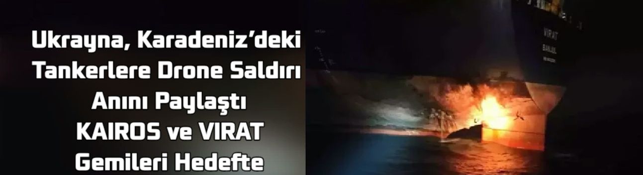Ukrayna, Karadeniz’deki Tankerlere Drone Saldırı Anını Paylaştı — KAIROS ve VIRAT Gemileri Hedefte