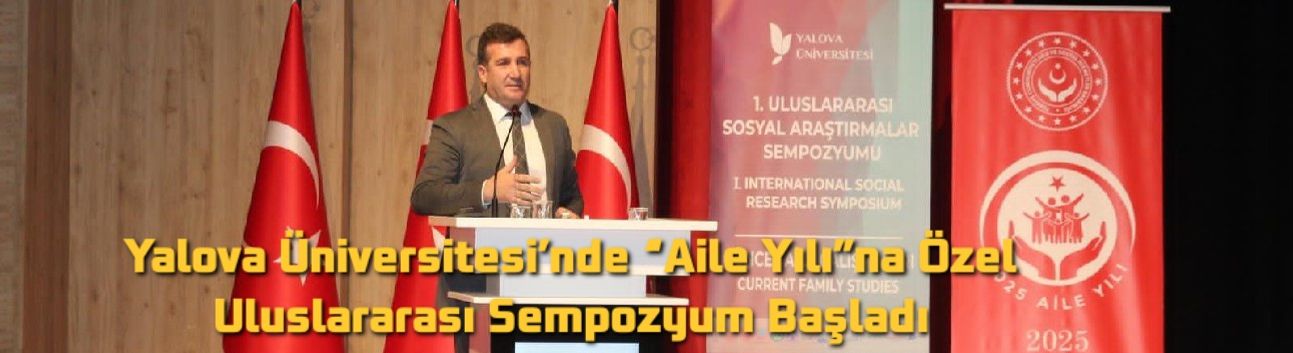 Yalova Üniversitesi’nde “Aile Yılı”na Özel Uluslararası Sempozyum Başladı