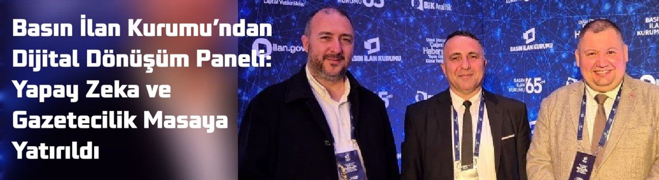 Basın İlan Kurumu’ndan Dijital Dönüşüm Paneli: Yapay Zeka ve Gazetecilik Masaya Yatırıldı
