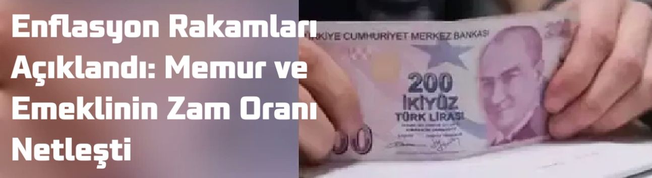 Enflasyon Rakamları Açıklandı: Memur ve Emeklinin Zam Oranı Netleşti