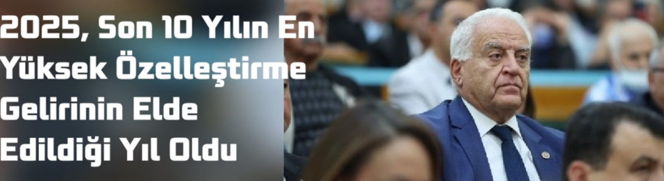 2025, Son 10 Yılın En Yüksek Özelleştirme Gelirinin Elde Edildiği Yıl Oldu