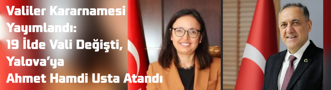 Valiler Kararnamesi Yayımlandı: 19 İlde Vali Değişti, Yalova’ya Ahmet Hamdi Usta Atandı