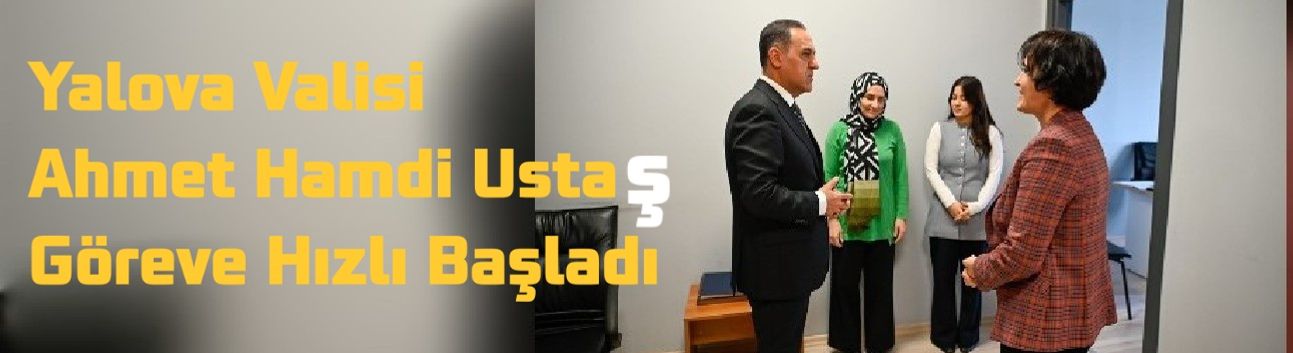 Yalova Valisi Ahmet Hamdi Usta Göreve Hızlı Başladı: Personelle Tanıştı, Sorunları Dinledi