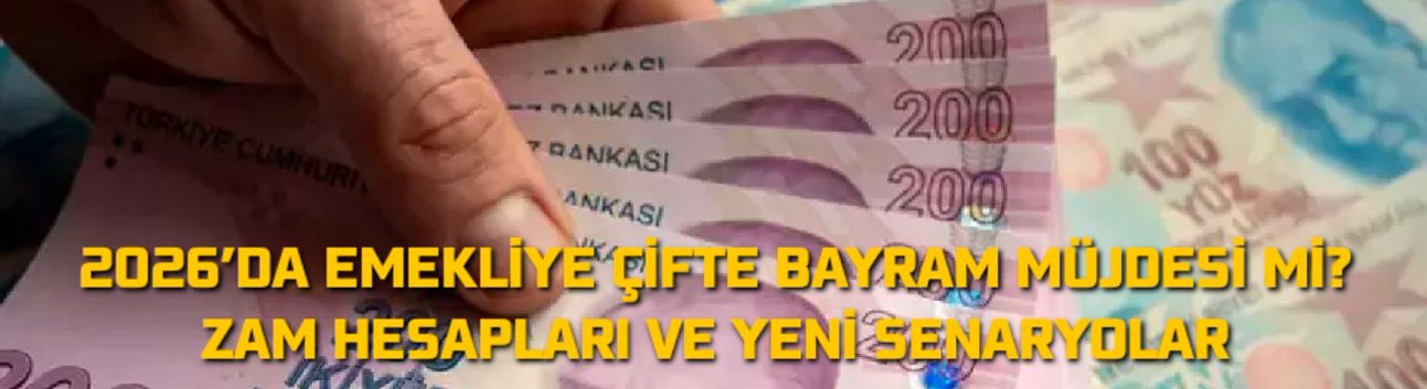 2026’DA EMEKLİYE ÇİFTE BAYRAM MÜJDESİ Mİ? ZAM HESAPLARI VE YENİ SENARYOLAR