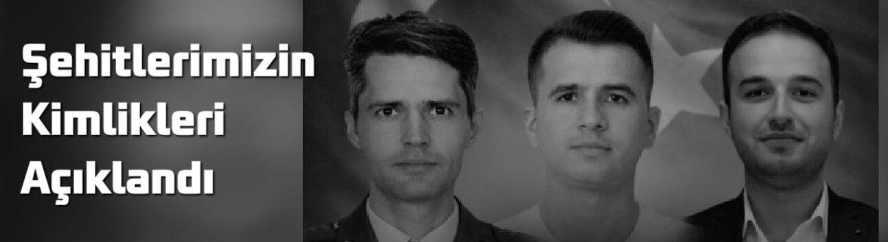 Üç Şehidimizin Kimlikleri Açıklandı