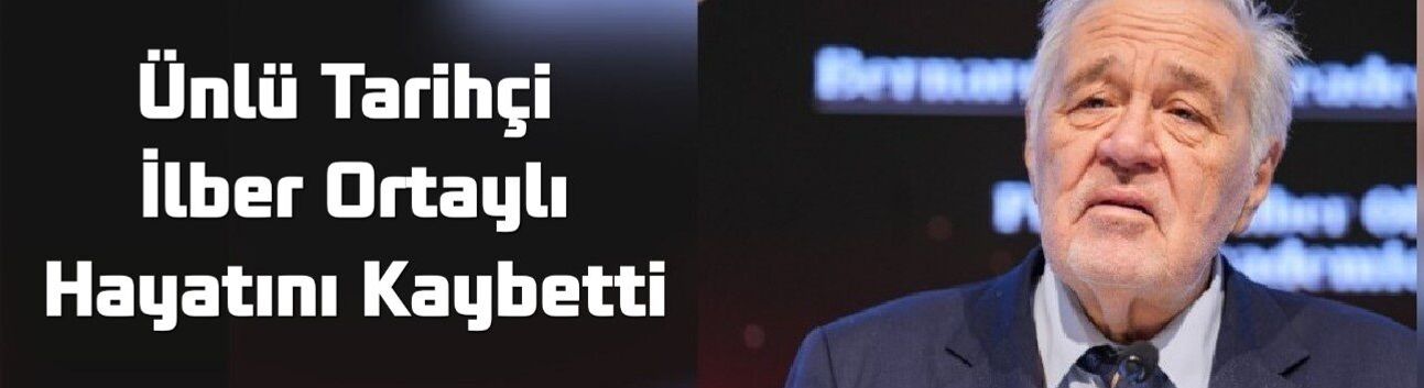 Son Dakika: Ünlü Tarihçi İlber Ortaylı Hayatını Kaybetti