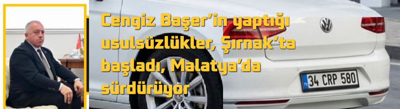 Cengiz Başer’in yaptığı usulsüzlükler, Şırnak’ta başladı, Malatya’da sürdürüyor