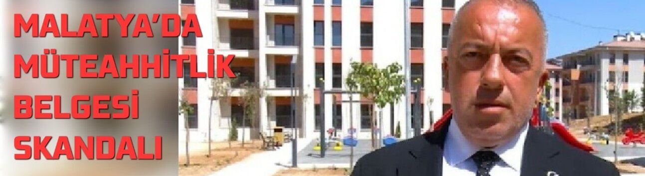MALATYA’DA MÜTEAHHİTLİK BELGESİ SKANDALI