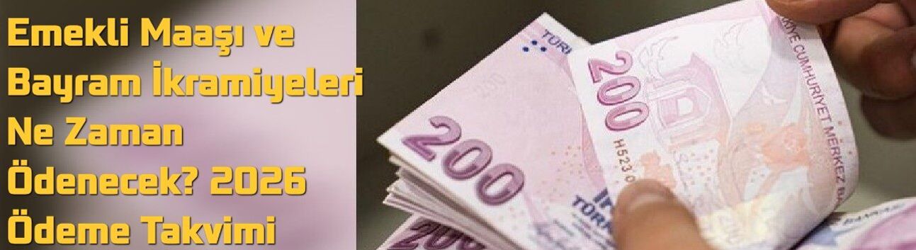 Emekli Maaşı ve Bayram İkramiyeleri Ne Zaman Ödenecek? 2026 Ödeme Takvimi