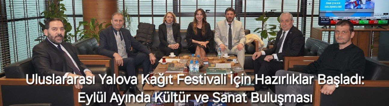 Uluslararası Yalova Kağıt Festivali İçin Hazırlıklar Başladı: Eylül Ayında Kültür ve Sanat Buluşması