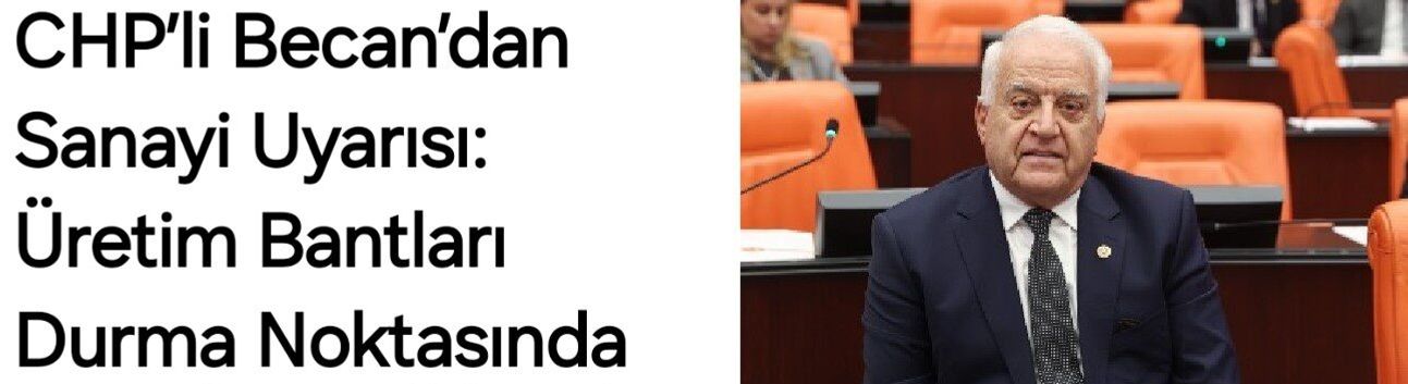 CHP’li Becan’dan Sanayi Uyarısı: Üretim Bantları Durma Noktasında