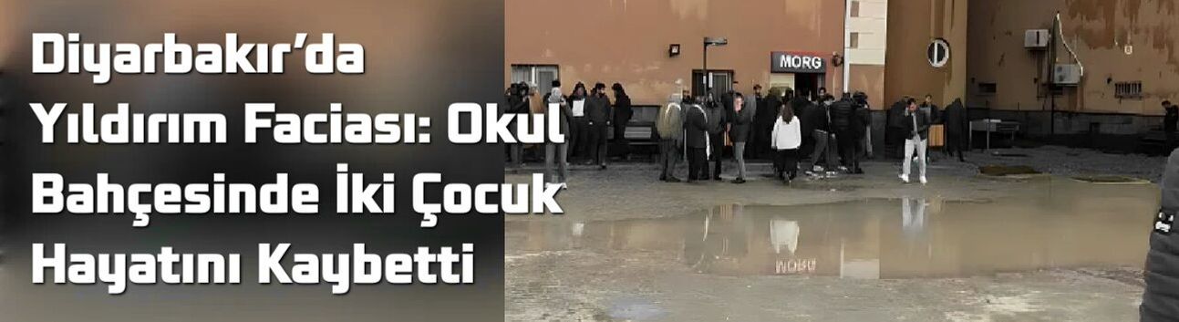 Diyarbakır’da Yıldırım Faciası: Okul Bahçesinde İki Çocuk Hayatını Kaybetti